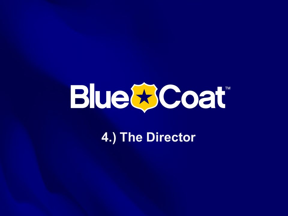 4.) The Director This is the Blue Coat Systems OVERVIEW presentation as of July 2005.