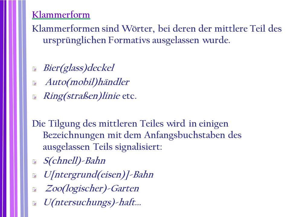 Klammerform Klammerformen sind Wörter, bei deren der mittlere Teil des ursprünglichen Formativs ausgelassen wurde.