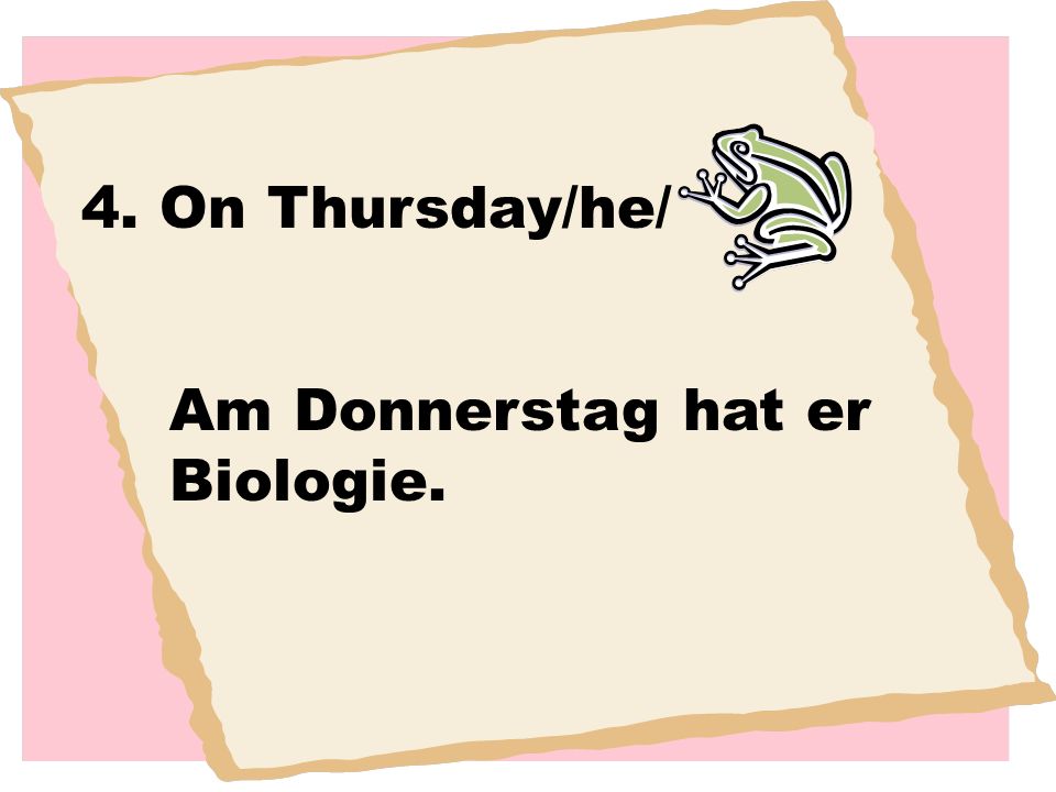 4. On Thursday/he/ Am Donnerstag hat er Biologie.