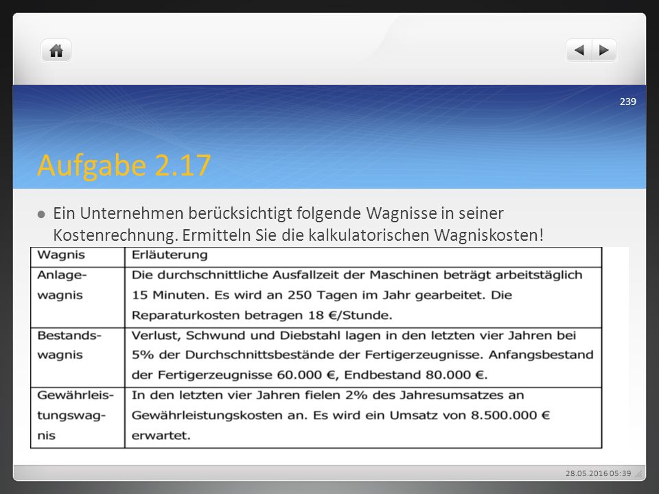 Aufgabe 2.17 Ein Unternehmen berücksichtigt folgende Wagnisse in seiner Kostenrechnung. Ermitteln Sie die kalkulatorischen Wagniskosten!