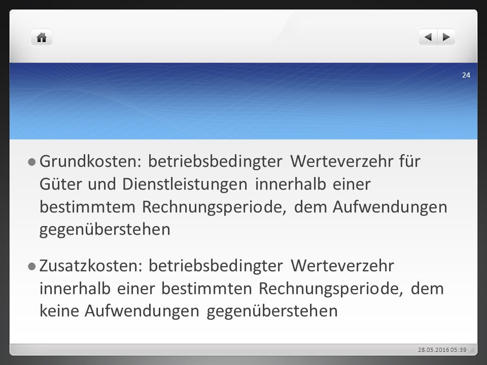 Grundkosten: betriebsbedingter Werteverzehr für Güter und Dienstleistungen innerhalb einer bestimmtem Rechnungsperiode, dem Aufwendungen gegenüberstehen