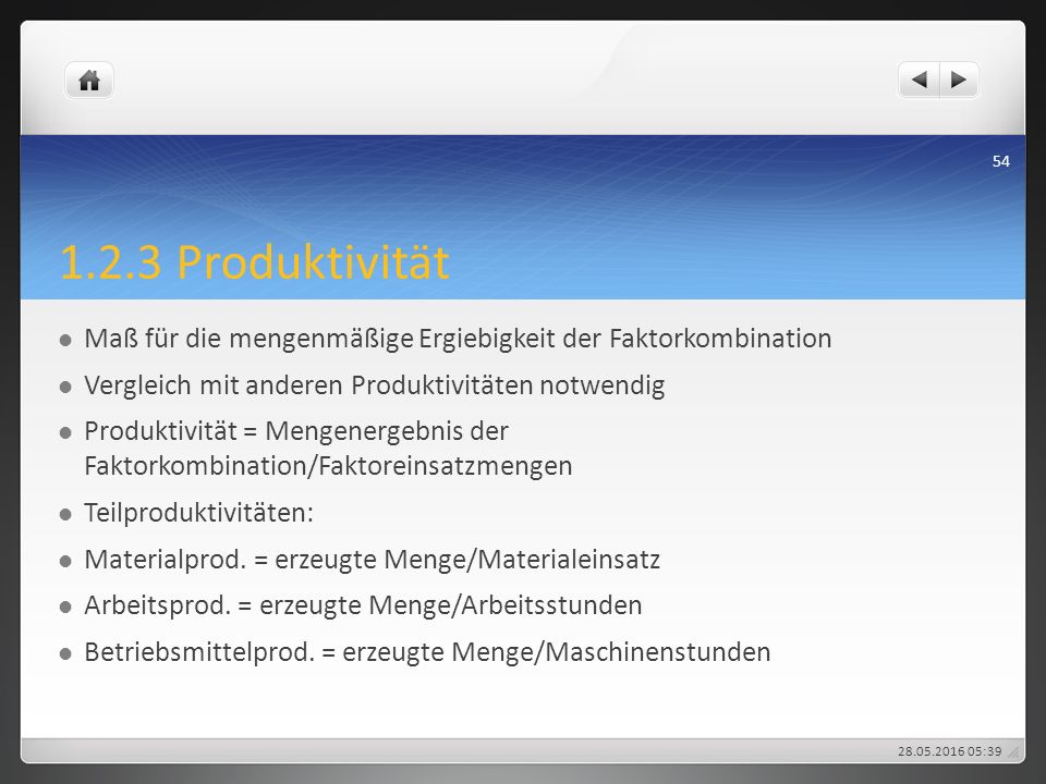 1.2.3 Produktivität Maß für die mengenmäßige Ergiebigkeit der Faktorkombination. Vergleich mit anderen Produktivitäten notwendig.