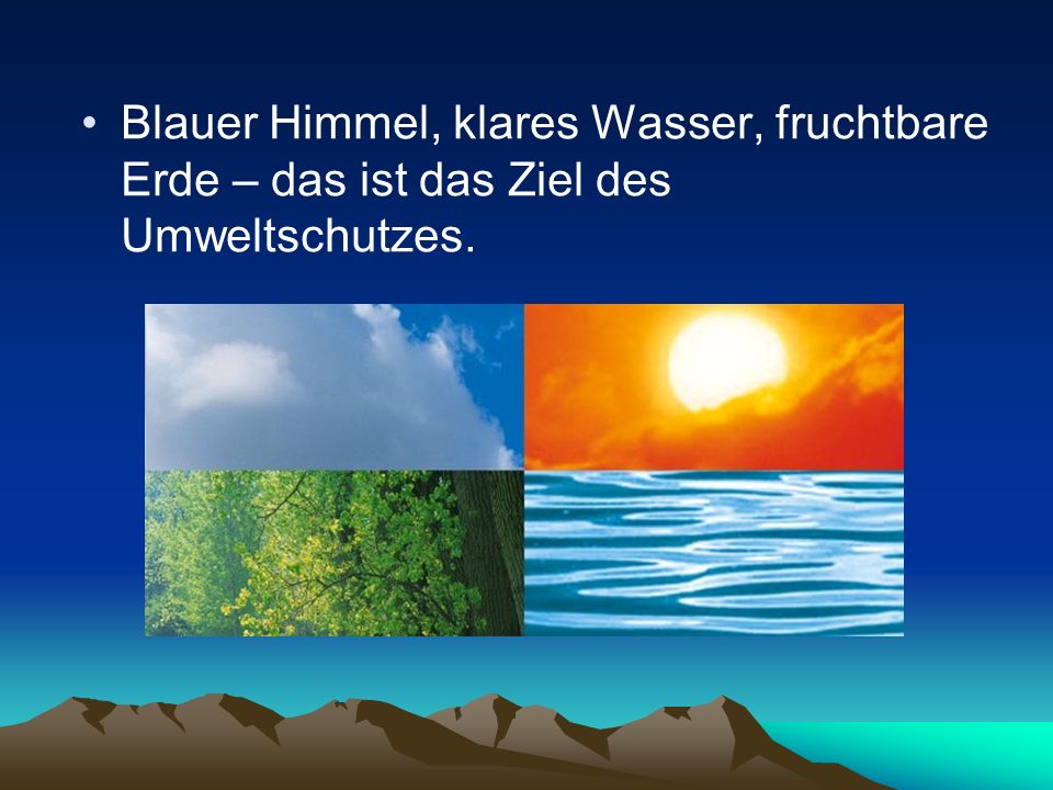 Blauer Himmel, klares Wasser, fruchtbare Erde – das ist das Ziel des Umweltschutzes.