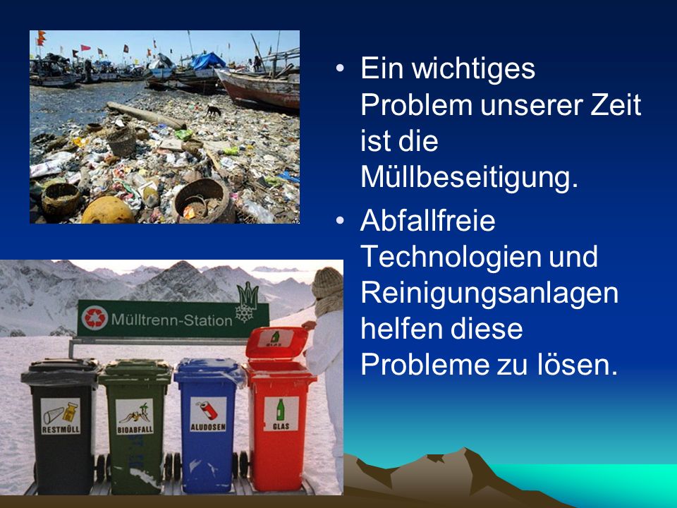 Еin wichtiges Problem unserer Zeit ist die Müllbeseitigung.