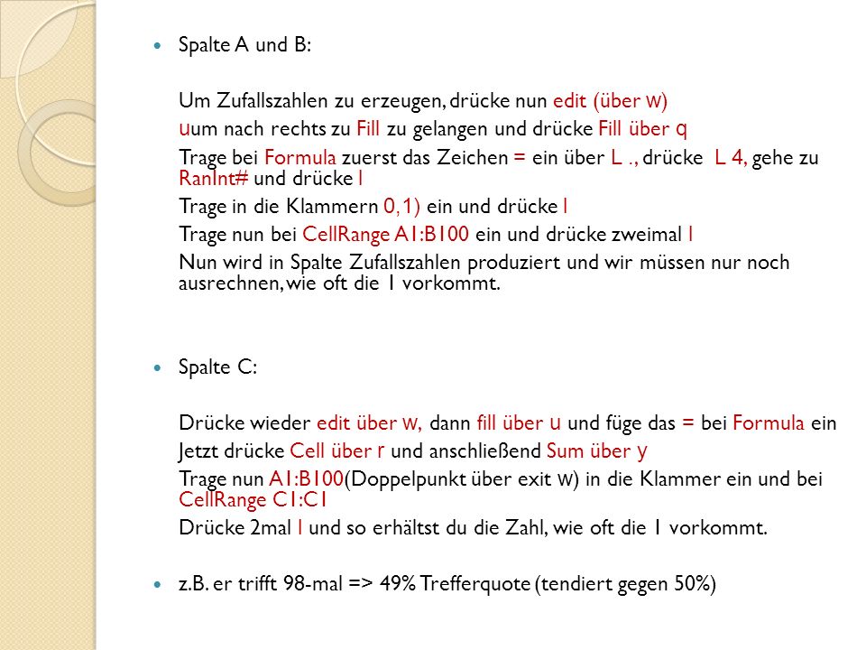 Spalte A und B: Um Zufallszahlen zu erzeugen, drücke nun edit (über w) uum nach rechts zu Fill zu gelangen und drücke Fill über q.