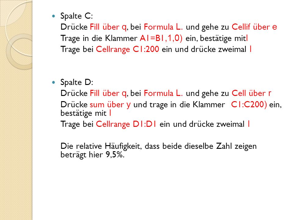 Spalte C: Drücke Fill über q, bei Formula L. und gehe zu Cellif über e. Trage in die Klammer A1=B1,1,0) ein, bestätige mitl.