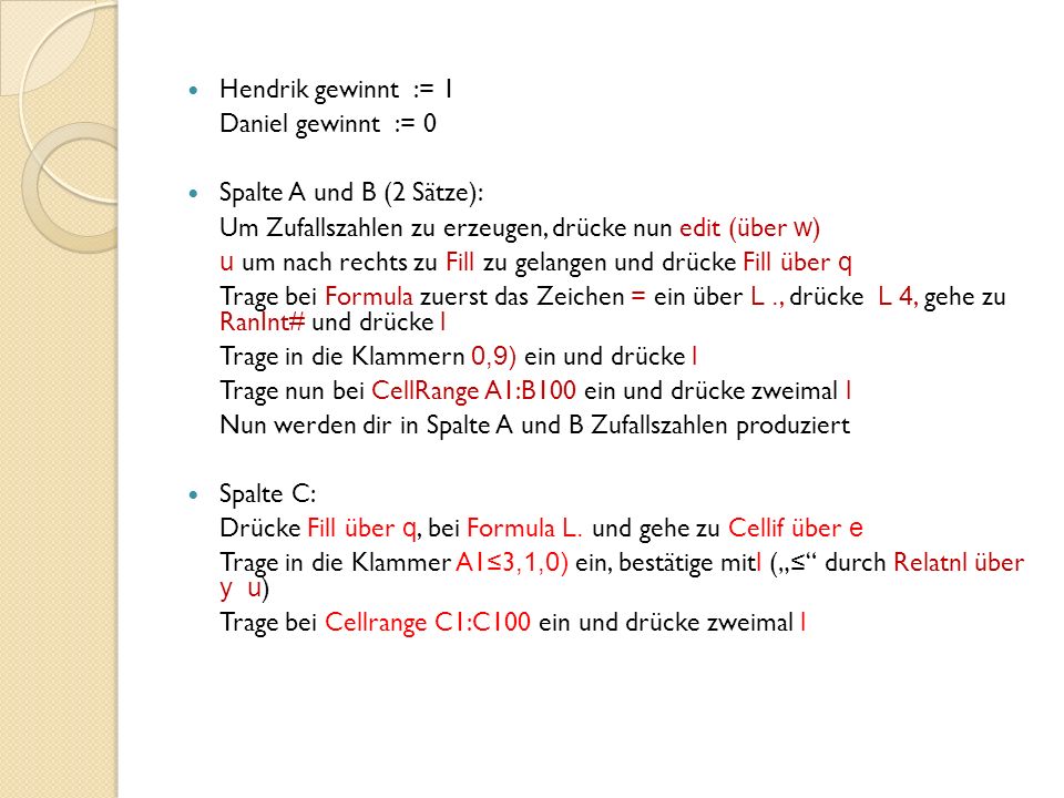 Hendrik gewinnt := 1 Daniel gewinnt := 0. Spalte A und B (2 Sätze): Um Zufallszahlen zu erzeugen, drücke nun edit (über w)