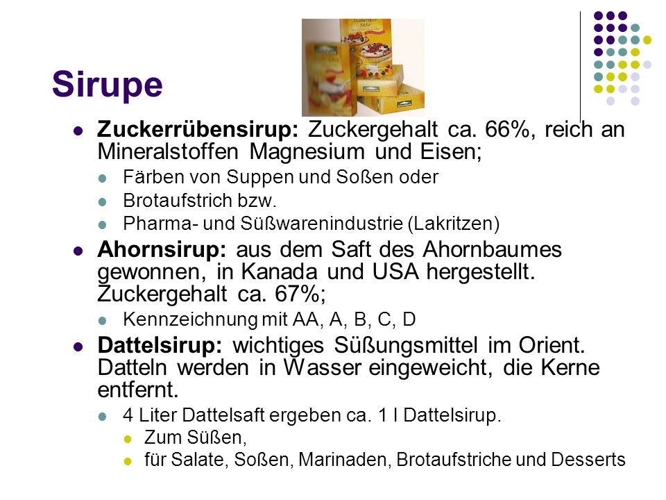 Sirupe Zuckerrübensirup: Zuckergehalt ca. 66%, reich an Mineralstoffen Magnesium und Eisen; Färben von Suppen und Soßen oder.