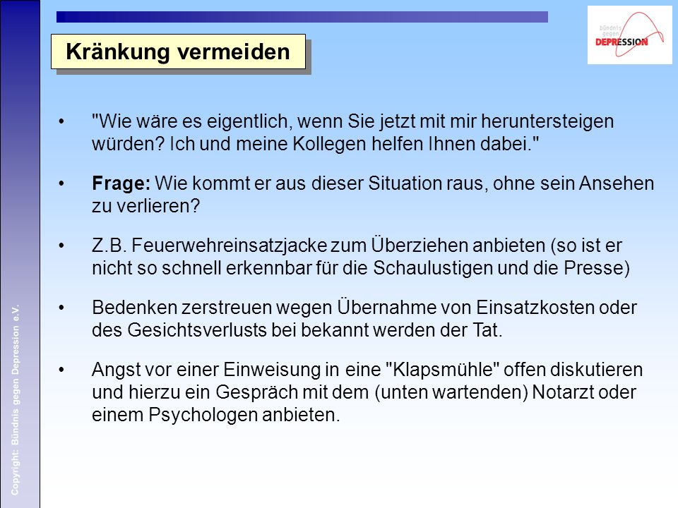 Kränkung vermeiden Wie wäre es eigentlich, wenn Sie jetzt mit mir heruntersteigen würden Ich und meine Kollegen helfen Ihnen dabei.