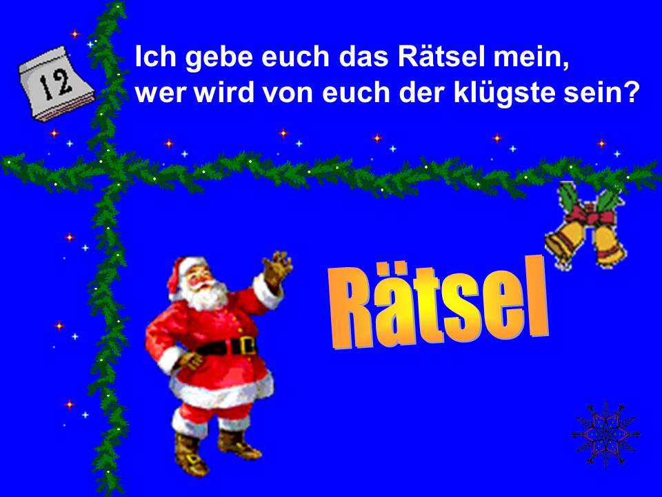 Ich gebe euch das Rätsel mein, wer wird von euch der klügste sein