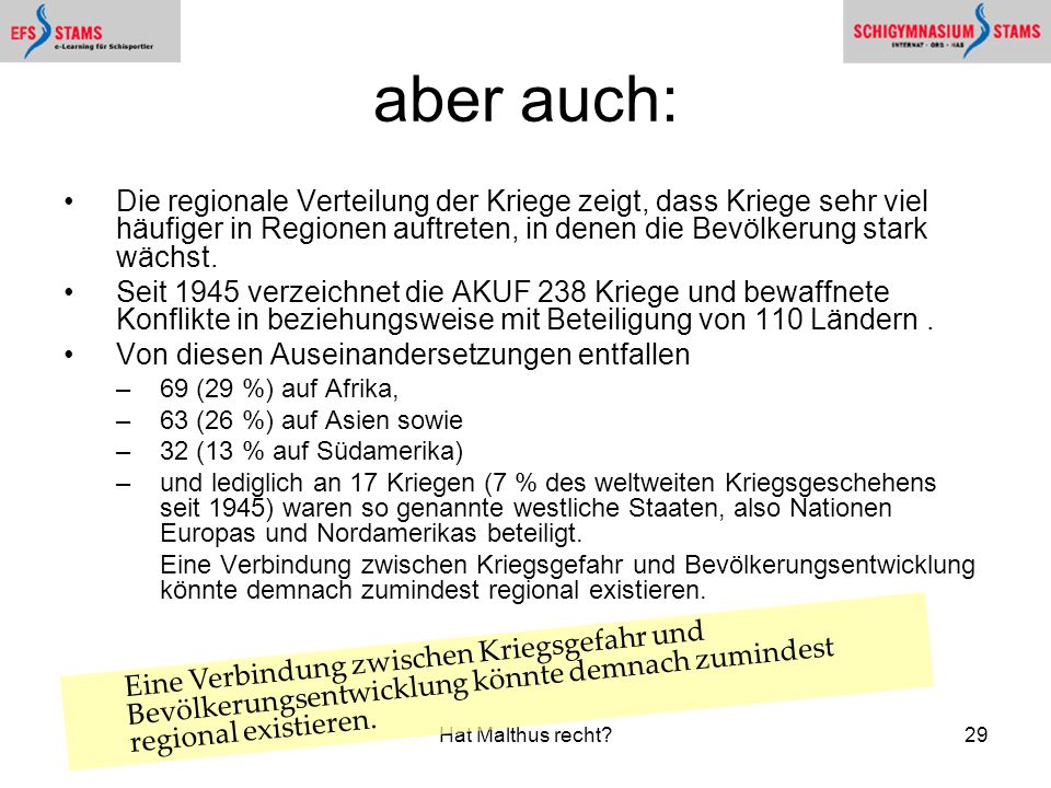 aber auch: Die regionale Verteilung der Kriege zeigt, dass Kriege sehr viel häufiger in Regionen auftreten, in denen die Bevölkerung stark wächst.