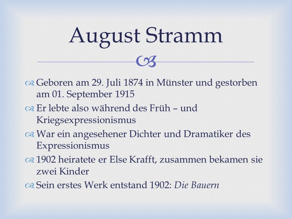 August Stramm Geboren am 29. Juli 1874 in Münster und gestorben am 01. September Er lebte also während des Früh – und Kriegsexpressionismus.
