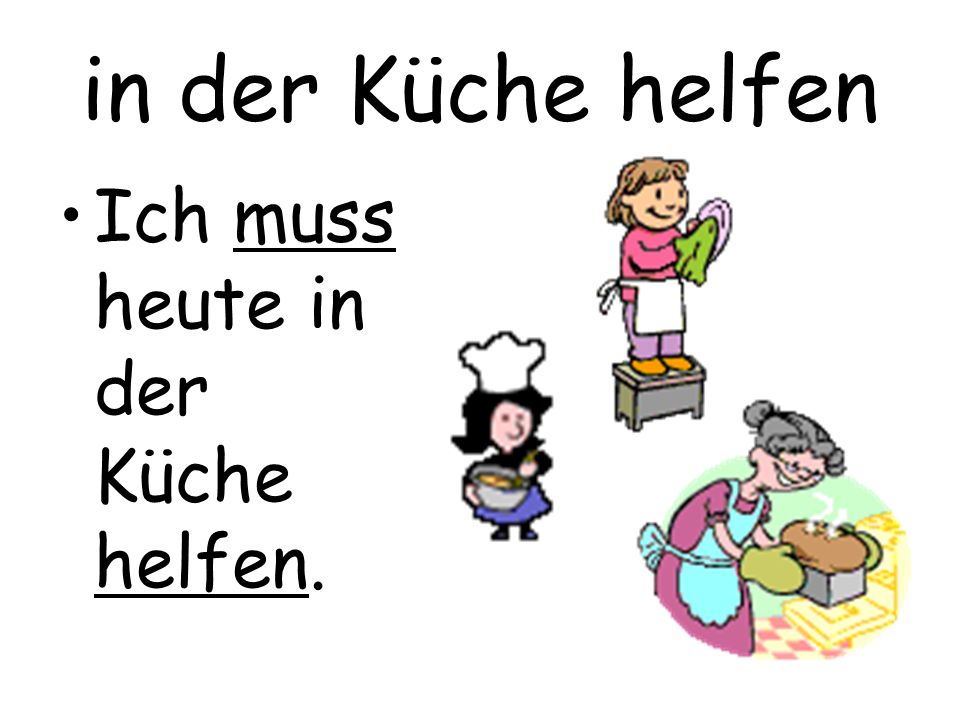in der Küche helfen Ich muss heute in der Küche helfen.
