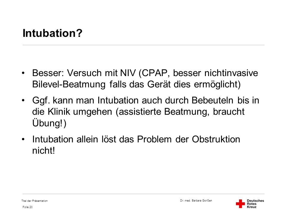Intubation Besser: Versuch mit NIV (CPAP, besser nichtinvasive Bilevel-Beatmung falls das Gerät dies ermöglicht)