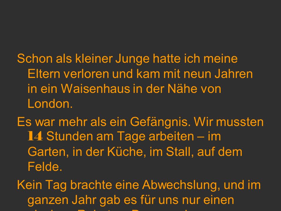 Schon als kleiner Junge hatte ich meine Eltern verloren und kam mit neun Jahren in ein Waisenhaus in der Nähe von London.
