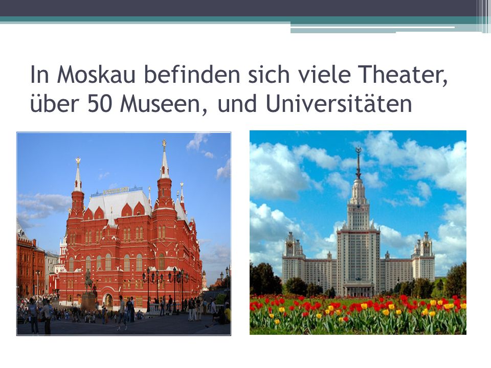 In Moskau befinden sich viele Theater, über 50 Museen, und Universitäten