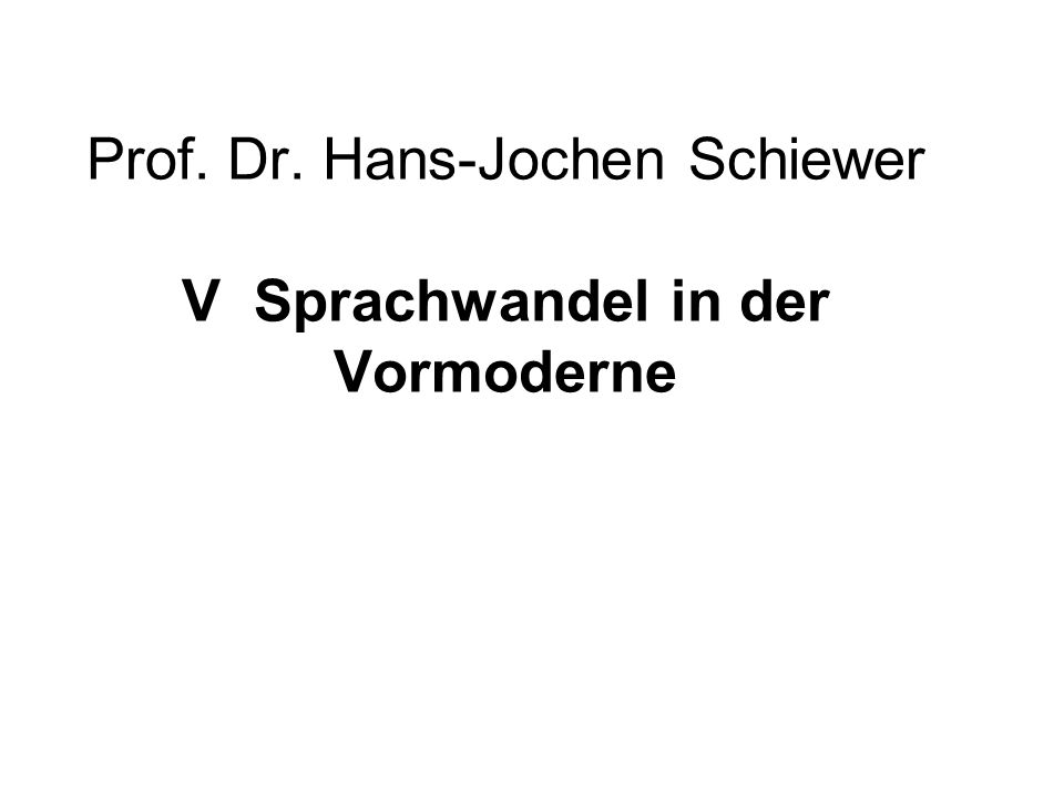 Prof. Dr. Hans-Jochen Schiewer V Sprachwandel in der Vormoderne