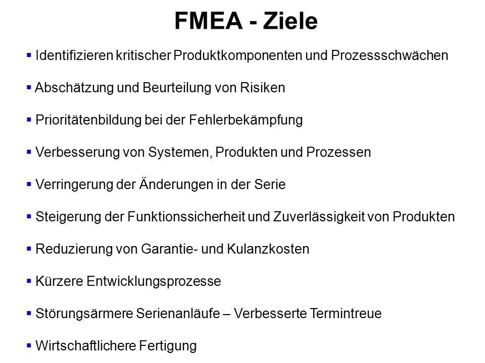 FMEA - Ziele Identifizieren kritischer Produktkomponenten und Prozessschwächen. Abschätzung und Beurteilung von Risiken.