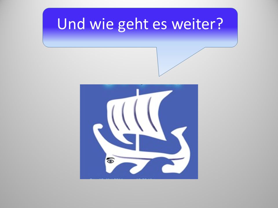 Und wie geht es weiter Und wie geht es weiter