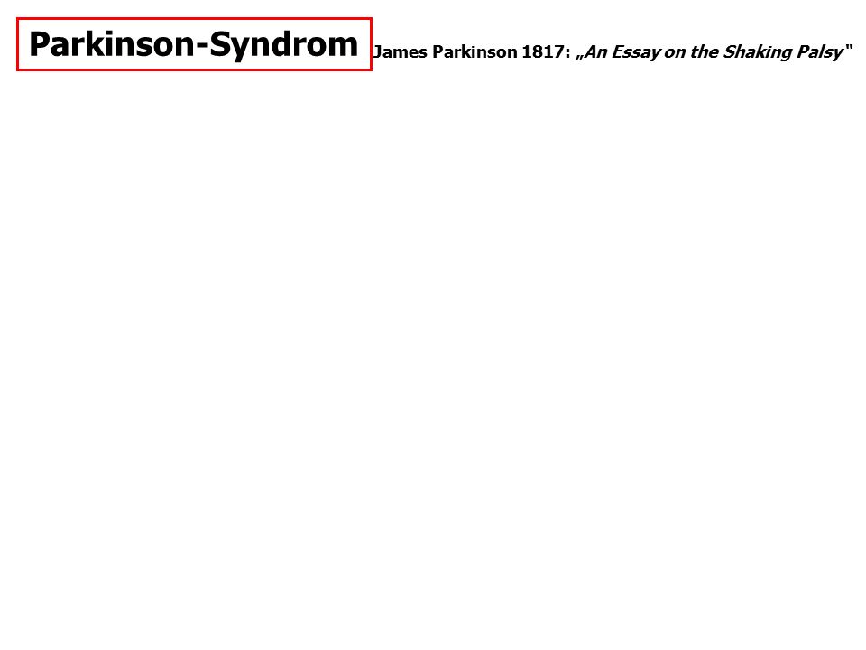 Parkinson-Syndrom James Parkinson 1817: „An Essay on the Shaking Palsy