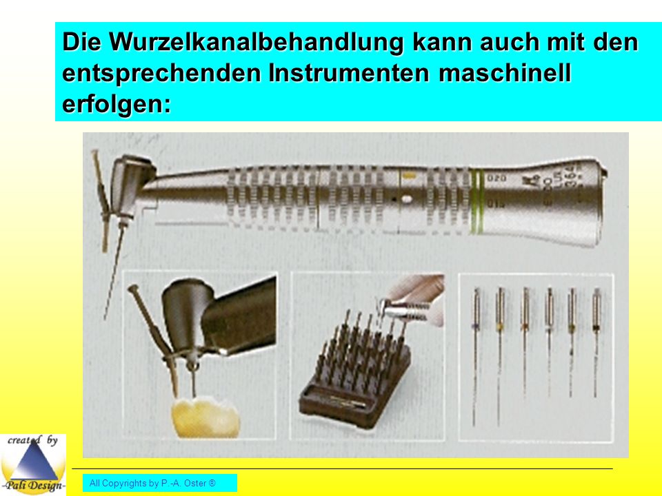 Die Wurzelkanalbehandlung kann auch mit den entsprechenden Instrumenten maschinell erfolgen: