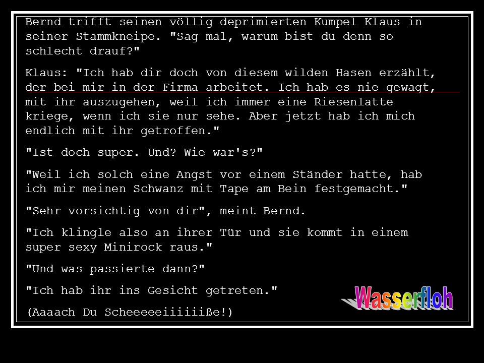 Bernd trifft seinen völlig deprimierten Kumpel Klaus in seiner Stammkneipe. Sag mal, warum bist du denn so schlecht drauf