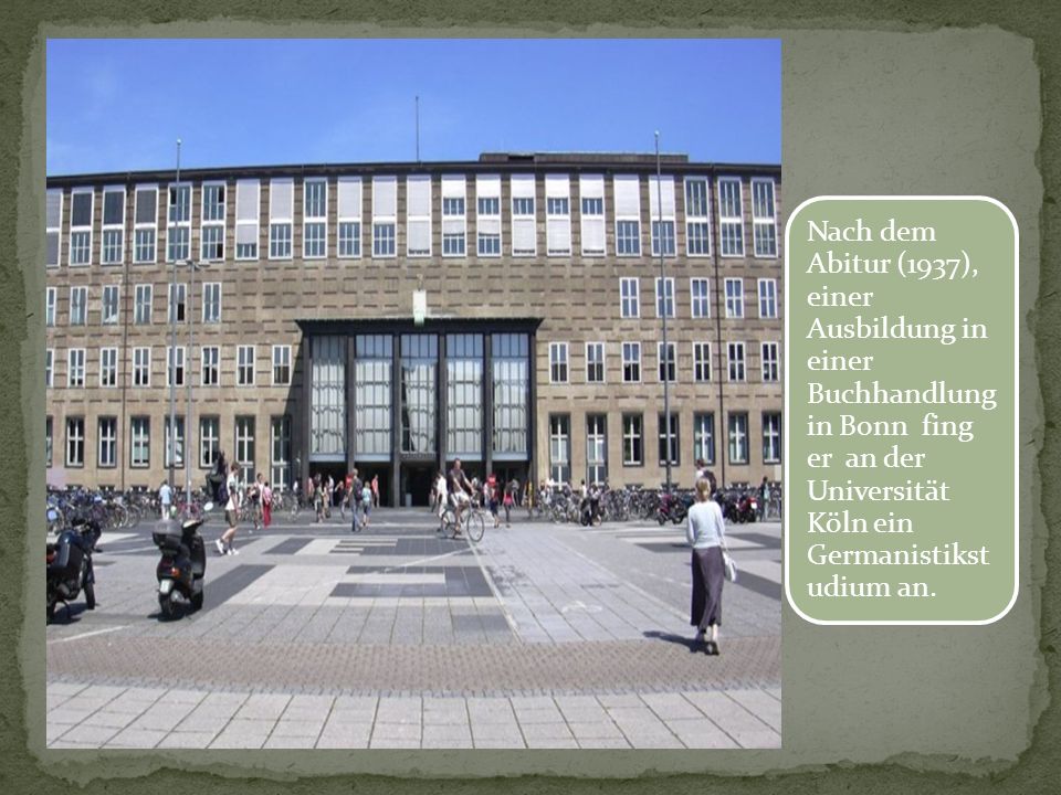 Nach dem Abitur (1937), einer Ausbildung in einer Buchhandlung in Bonn fing er an der Universität Köln ein Germanistikstudium an.