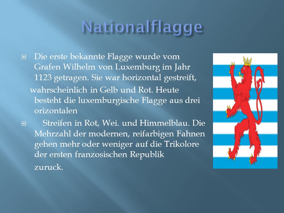 Nationalflagge Die erste bekannte Flagge wurde vom Grafen Wilhelm von Luxemburg im Jahr 1123 getragen. Sie war horizontal gestreift,