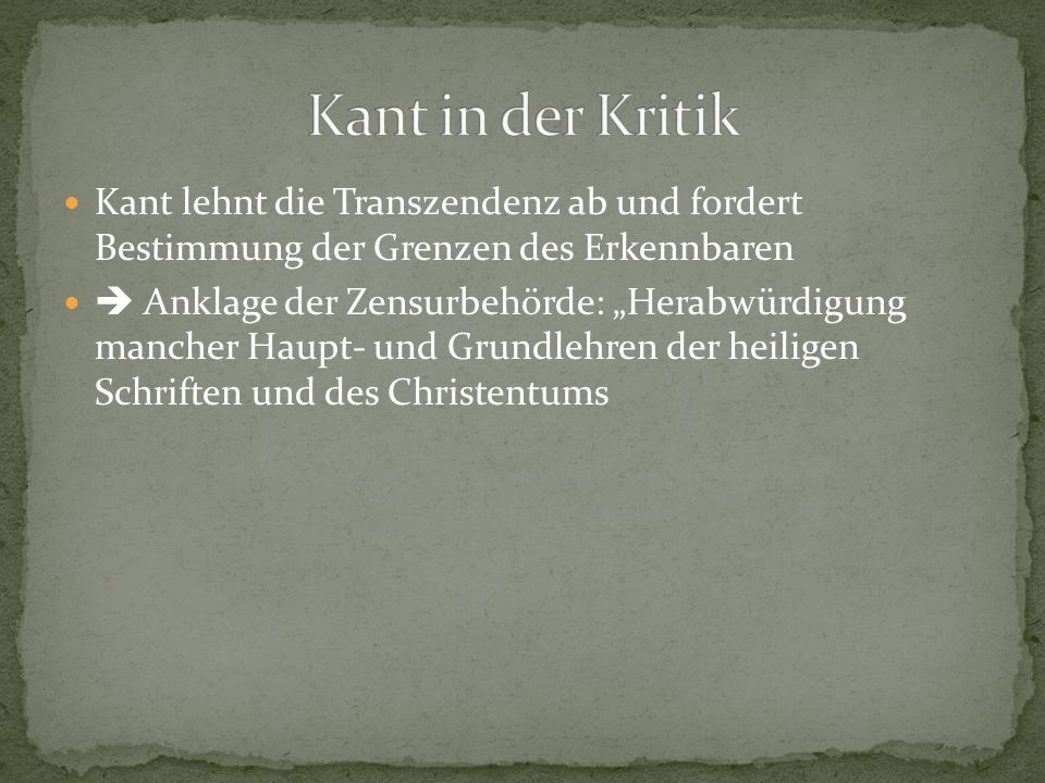 Kant in der Kritik Kant lehnt die Transzendenz ab und fordert Bestimmung der Grenzen des Erkennbaren.