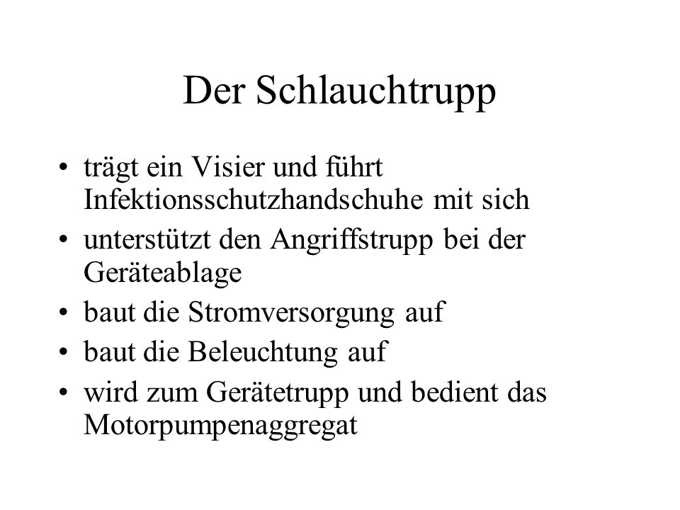Der Schlauchtrupp trägt ein Visier und führt Infektionsschutzhandschuhe mit sich. unterstützt den Angriffstrupp bei der Geräteablage.