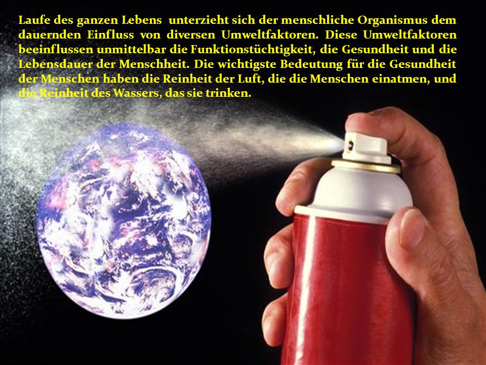 Laufe des ganzen Lebens unterzieht sich der menschliche Organismus dem dauernden Einfluss von diversen Umweltfaktoren.