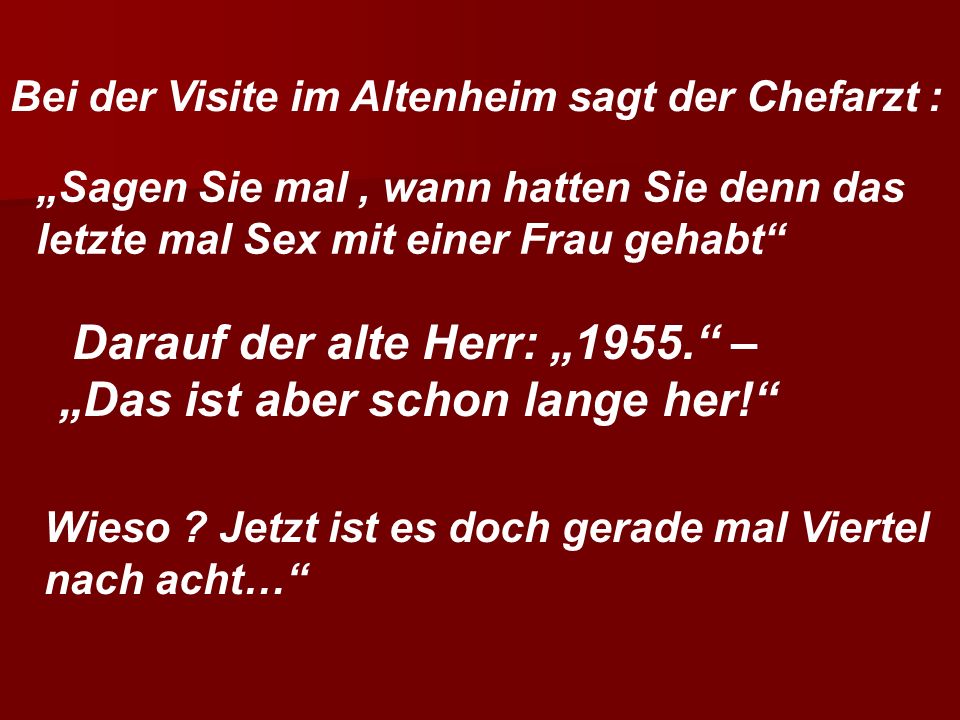 Darauf der alte Herr: „1955. – „Das ist aber schon lange her!
