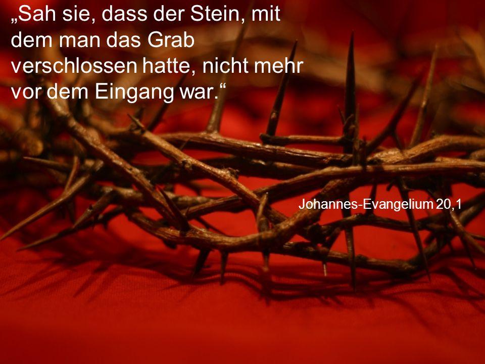 „Sah sie, dass der Stein, mit dem man das Grab verschlossen hatte, nicht mehr vor dem Eingang war.