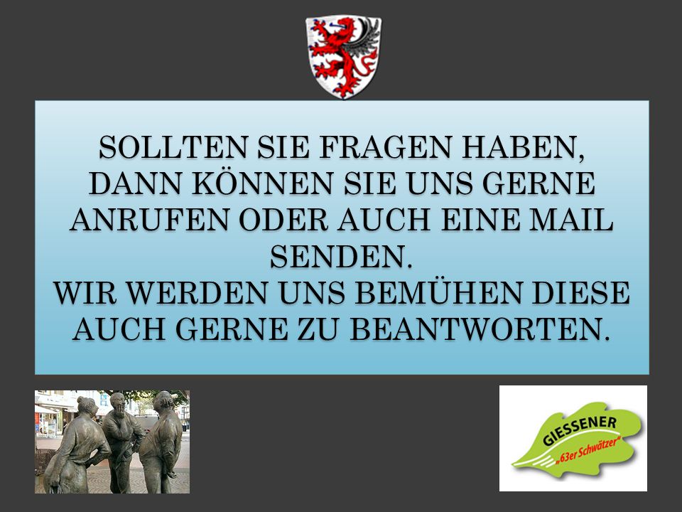 Sollten Sie Fragen haben, dann können Sie uns gerne anrufen oder auch eine Mail senden.