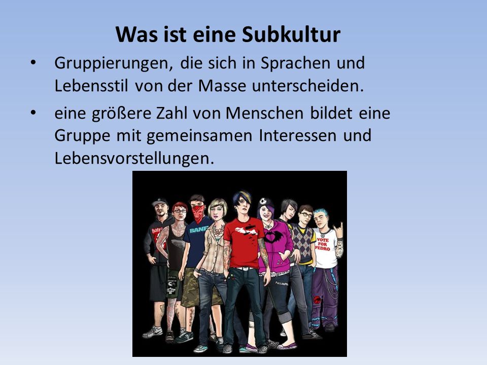 Was ist eine Subkultur Gruppierungen, die sich in Sprachen und Lebensstil von der Masse unterscheiden.