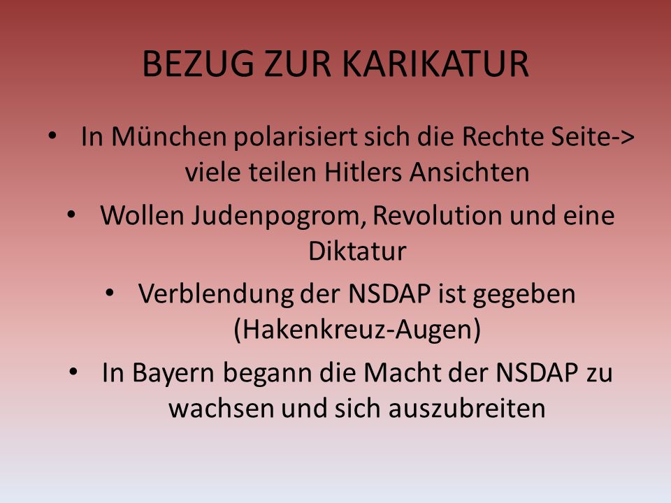 BEZUG ZUR KARIKATUR In München polarisiert sich die Rechte Seite-> viele teilen Hitlers Ansichten. Wollen Judenpogrom, Revolution und eine Diktatur.
