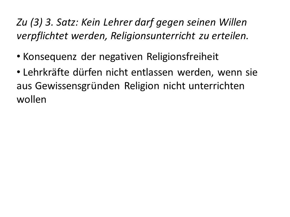 Zu (3) 3. Satz: Kein Lehrer darf gegen seinen Willen verpflichtet werden, Religionsunterricht zu erteilen.