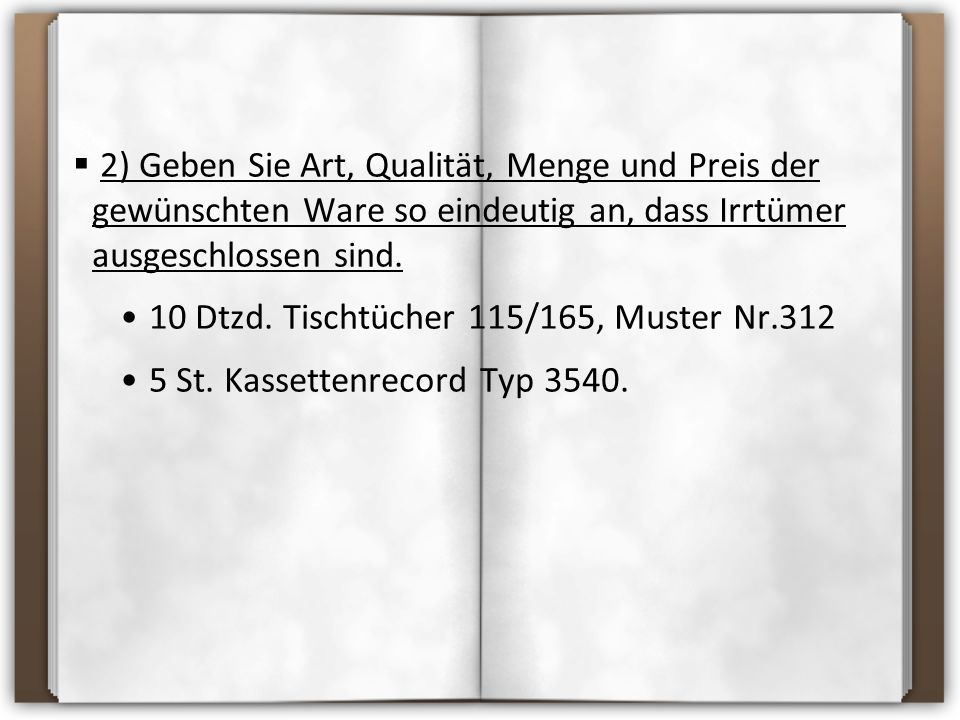 2) Geben Sie Art, Qualität, Menge und Preis der gewünschten Ware so eindeutig an, dass Irrtümer ausgeschlossen sind.