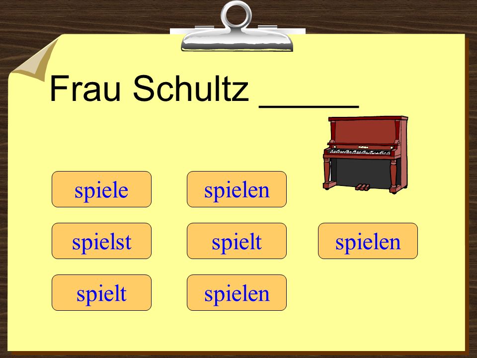 Frau Schultz _____ spiele spielen spielst spielt spielen spielt