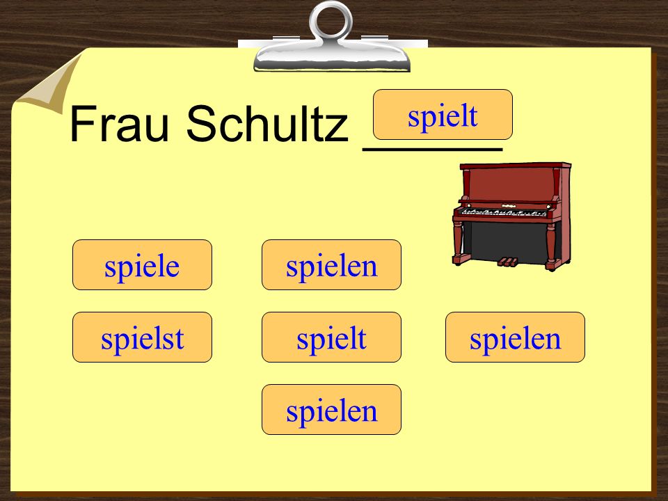 Frau Schultz _____ spielt spiele spielen spielst spielt spielen