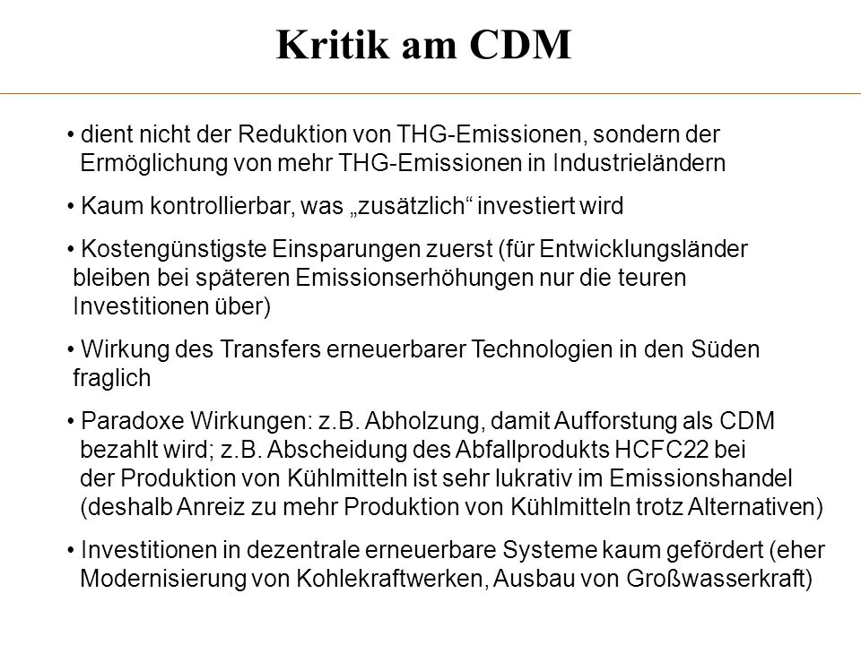 Kritik am CDM dient nicht der Reduktion von THG-Emissionen, sondern der. Ermöglichung von mehr THG-Emissionen in Industrieländern.