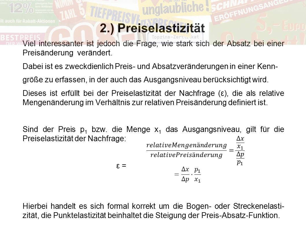 2.) Preiselastizität Viel interessanter ist jedoch die Frage, wie stark sich der Absatz bei einer Preisänderung verändert.