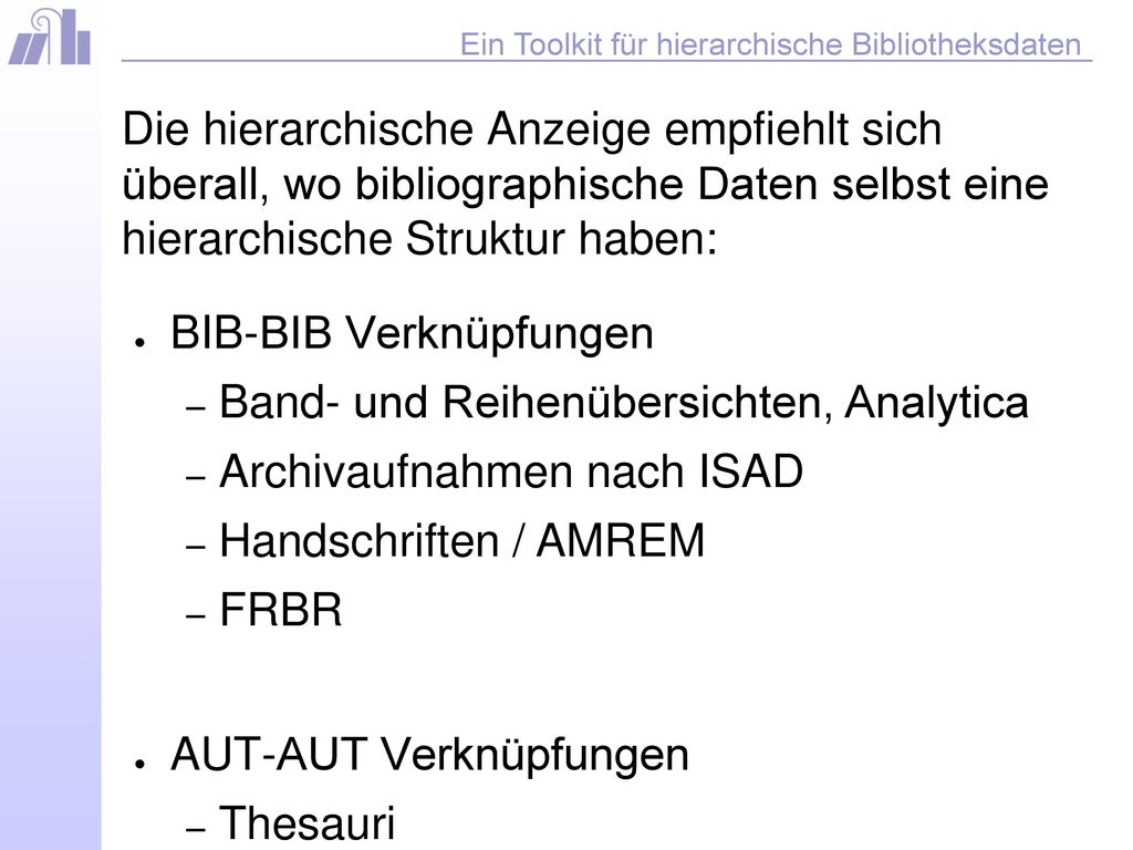 Die hierarchische Anzeige empfiehlt sich überall, wo bibliographische Daten selbst eine hierarchische Struktur haben: