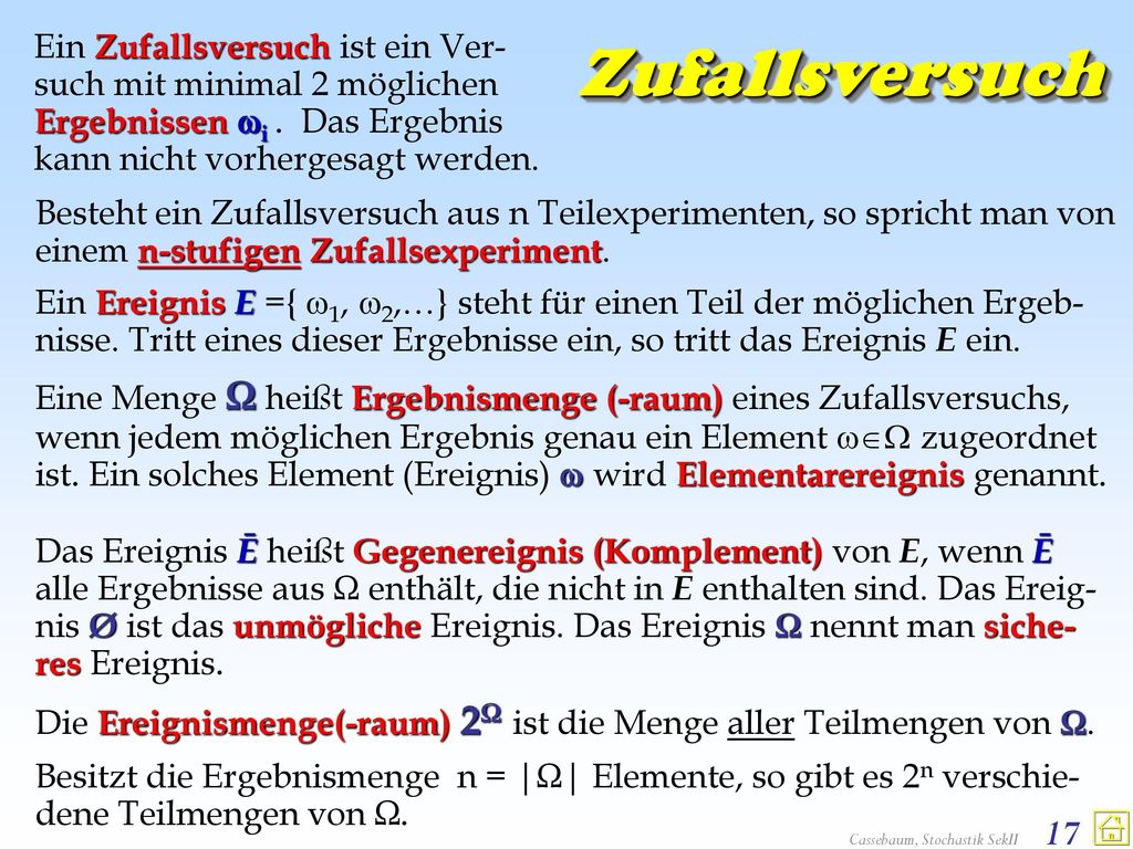 Zufallsversuch Ein Zufallsversuch ist ein Ver- such mit minimal 2 möglichen Ergebnissen i . Das Ergebnis kann nicht vorhergesagt werden.