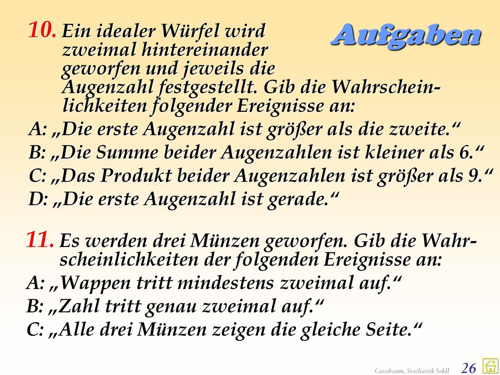 Ein idealer Würfel wird zweimal hintereinander geworfen und jeweils die Augenzahl festgestellt. Gib die Wahrschein-lichkeiten folgender Ereignisse an: