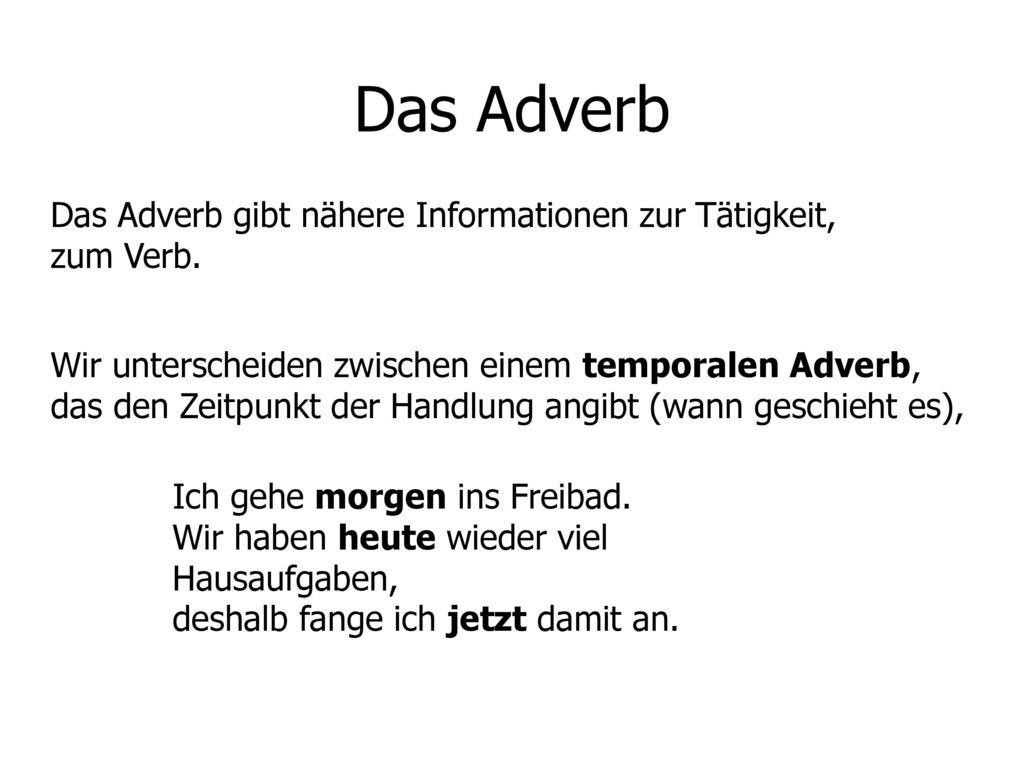 Das Adverb Das Adverb gibt nähere Informationen zur Tätigkeit, zum Verb.