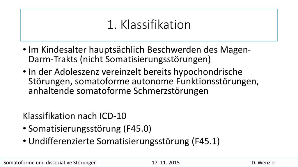 1. Klassifikation Im Kindesalter hauptsächlich Beschwerden des Magen- Darm-Trakts (nicht Somatisierungsstörungen)
