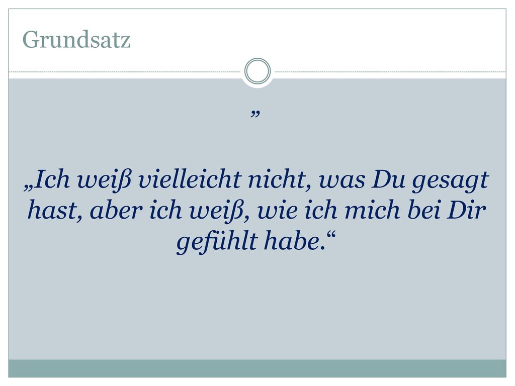 Grundsatz „ „Ich weiß vielleicht nicht, was Du gesagt hast, aber ich weiß, wie ich mich bei Dir gefühlt habe.