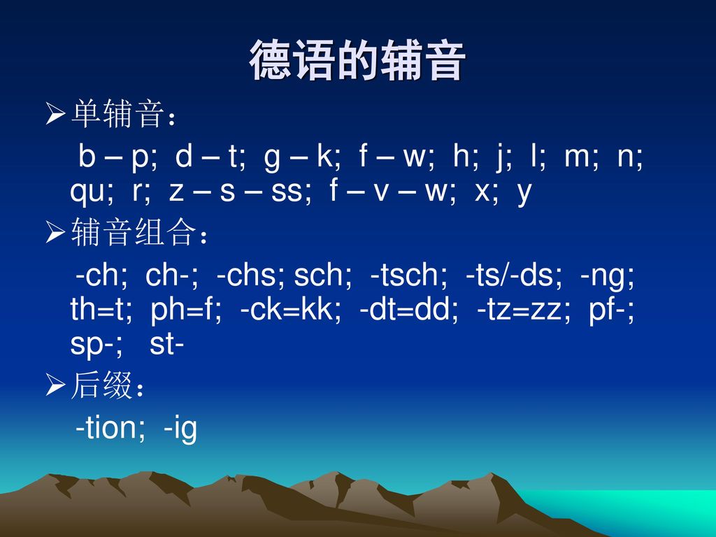 德语的辅音 单辅音： b – p; d – t; g – k; f – w; h; j; l; m; n; qu; r; z – s – ss; f – v – w; x; y.