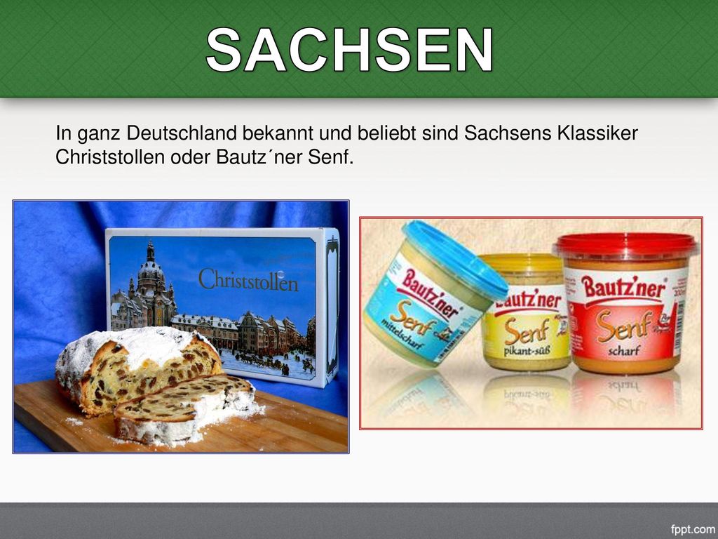 SACHSEN In ganz Deutschland bekannt und beliebt sind Sachsens Klassiker Christstollen oder Bautz´ner Senf.